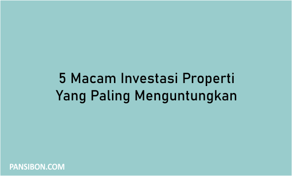 5 Macam Investasi Properti Yang Paling Menguntungkan