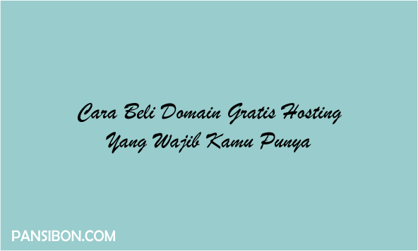 Cara Beli Domain Gratis Hosting Yang Wajib Kamu Punya