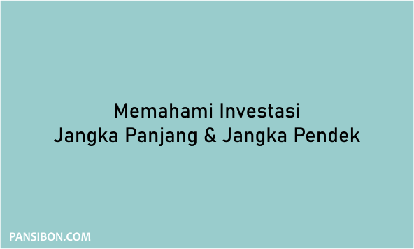 Memahami Investasi Jangka Panjang dan Jangka Pendek