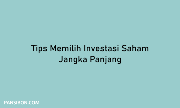 Tips Memilih Investasi Saham Jangka Panjang